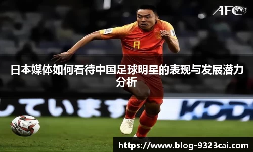 日本媒体如何看待中国足球明星的表现与发展潜力分析